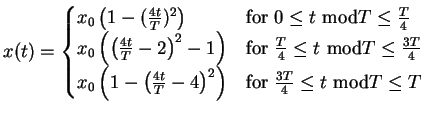 $\displaystyle x(t)=\begin{cases}x_0\left(1-(\frac{4t}{T})^2\right)& \text{for }...
...4\right)^2\right)& \text{for } \frac{3T}{4}\leq t\text{ mod}T\leq T \end{cases}$