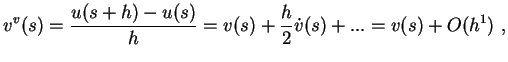 $\displaystyle v^v(s)= \frac{u(s+h)-u(s)}{h} = v(s) + \frac{h}{2} \dot{v}(s)+... = v(s) + O(h^1) ,$