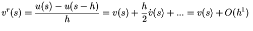 $\displaystyle v^r(s)= \frac{u(s)-u(s-h)}{h} = v(s) + \frac{h}{2} \dot{v}(s)+... = v(s) + O(h^1) $