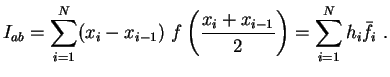 $\displaystyle I_{ab}= \sum_{i=1}^N (x_i-x_{i-1}) f \left ( \frac{x_i+x_{i-1}}{2} \right ) = \sum_{i=1}^N h_i \bar{f_i} .$