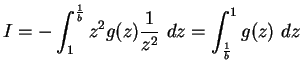 $\displaystyle I=-\int_1^{\frac{1}{b}}z^2 g(z) \frac{1}{z^2} dz = \int^1_{\frac{1}{b}}g(z) dz$