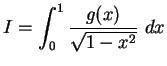 $\displaystyle I =\int_0^1 \frac{g(x)}{\sqrt{1-x^2}} dx$