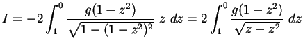 $\displaystyle I=-2\int_1^0 \frac{g(1-z^2)}{\sqrt{1-(1-z^2)^2}} z  dz = 2\int_1^0 \frac{g(1-z^2)}{\sqrt{z-z^2}} dz$