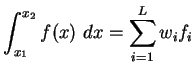 $\displaystyle \int^{x_2}_{x_1} f(x) dx = \sum_{i=1}^{L} w_i f_i$