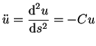 $\displaystyle \ddot{u}=\frac{\mbox{\rm d}^2u}{\mbox{\rm d}s^2}=-Cu$