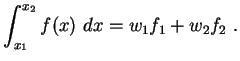 $\displaystyle \int^{x_2}_{x_1} f(x) dx = w_1 f_1 + w_2 f_2  .$