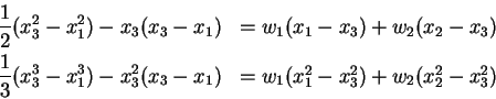 \begin{eqnarray*}\frac{1}{2}(x_3^2 -x_1^2)- x_3 (x_3 - x_1)&=w_1(x_1-x_3)+w_2(x_...
...-x_1^3)- x_3^2 (x_3 - x_1)&=
w_1(x_1^2-x_3^2)+w_2(x_2^2-x_3^2)
\end{eqnarray*}
