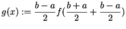 $\displaystyle g(x):=\frac{b-a}{2} f(\frac{b+a}{2}+\frac{b-a}{2})$