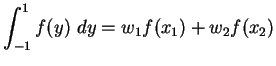 $\displaystyle \int_{-1}^1 f(y) dy = w_1 f(x_1)+w_2f(x_2)$