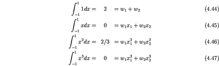 \begin{eqnarray}\int_{-1}^1 1 dx =& 2 &= w_1+w_2\\
\int_{-1}^1 x dx =& 0 &= w_1...
...w_1x_1^2+w_2x_2^2\\
\int_{-1}^1 x^3 dx =& 0 &= w_1x_1^3+w_2x_2^3
\end{eqnarray}