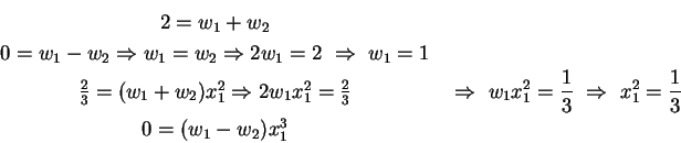 \begin{eqnarray*}&2=w_1+w_2\\
&0=w_1-w_2 \Rightarrow w_1=w_2 \Rightarrow 2w_1=2...
...rac{1}{3} \Rightarrow x_1^2 = \frac{1}{3}\\
&0=(w_1-w_2)x_1^3
\end{eqnarray*}
