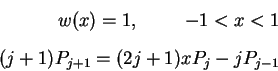 \begin{eqnarray*}w(x)=1, \hspace*{1cm}-1<x<1\ [6pt]
(j+1)P_{j+1}=(2j+1)x P_j -j P_{j-1}
\end{eqnarray*}