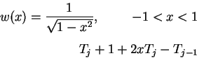 \begin{eqnarray*}w(x)=\frac{1}{\sqrt{1-x^2}}, \hspace*{1cm} -1<x<1\ [6pt]
T_j+1+2xT_j-T_{j-1}
\end{eqnarray*}