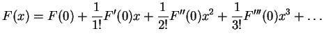 $\displaystyle F(x)=F(0)+\frac{1}{1!}F'(0)x+ \frac{1}{2!}F''(0)x^2+\frac{1}{3!}F'''(0)x^3+\dots$