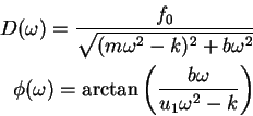 \begin{eqnarray*}D(\omega)=\frac{f_0}{\sqrt{(m\omega^2-k)^2+b\omega^2}}\\
\phi(\omega)=\arctan \left(\frac{b\omega}{u_1\omega^2-k}\right)
\end{eqnarray*}