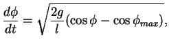 $\displaystyle \frac{d \phi}{d t}= \sqrt{\frac{2g}{l}(\cos \phi - \cos \phi_{max})},$