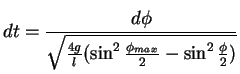 $\displaystyle dt = \frac{d \phi}{\sqrt{\frac{4g}{l}(\sin^2 \frac{\phi_{max}}{2}- \sin^2 \frac{\phi}{2})}}$