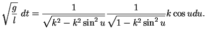 $\displaystyle \sqrt{\frac{g}{l}} dt = \frac{1}{\sqrt{k^2-k^2 \sin^2 u}} \frac{1}{\sqrt{1-k^2 \sin^2 u}}k\cos u du.$