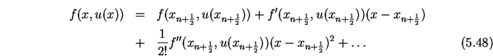 \begin{eqnarray}f(x,u(x))&=&
f(x_{n+\frac{1}{2}},u(x_{n+\frac{1}{2}}))+
f'(x_{...
...\frac{1}{2}},u(x_{n+\frac{1}{2}}))
(x-x_{n+\frac{1}{2}})^2+\dots
\end{eqnarray}