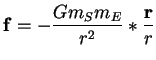 $\displaystyle {\mathbf f}=-\frac{Gm_{S}m_{E}}{r^{2}}*\frac{{\mathbf r}}{r}$