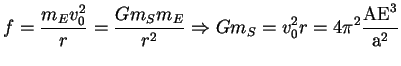 $\displaystyle f=\frac{m_Ev_0^2}{r}=\frac{Gm_Sm_E}{r^2} \Rightarrow Gm_S=v_0^2r=4\pi ^2\frac{{\rm AE}^3}{{\rm a}^2}$