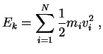 $\displaystyle E_k = \sum_{i=1}^N \frac{1}{2} m_i v_i^2 ,$
