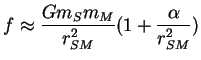 $\displaystyle f\approx \frac{Gm_Sm_M}{r_{SM}^2}(1+\frac{\alpha}{r_{SM}^2})$