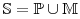 \mathbb{S}=\mathbb{P}\cup\mathbb{M}