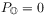 {P_{{\mathbb{O}}}}=0