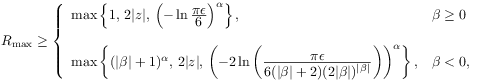 {R_{{\rm max}}}\geq\left\{\begin{array}[]{ll}\max\left\{ 1,\, 2|z|,\,\left(-\ln\frac{\displaystyle\pi\epsilon}{\displaystyle 6}\right)^{\alpha}\right\},&\beta\geq 0\\
\\
\max\left\{(|\beta|+1)^{\alpha},\, 2|z|,\,\left(-2\ln\left(\frac{\displaystyle\pi\epsilon}{\displaystyle 6(|\beta|+2)(2|\beta|)^{{|\beta|}}}\right)\right)^{\alpha}\right\},&\beta<0,\\
\end{array}\right.