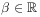 \beta\in\mathbb{R}