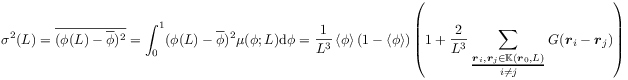 \sigma^{2}(L)=\overline{(\phi(L)-\overline{\phi})^{2}}=\int _{0}^{1}(\phi(L)-\overline{\phi})^{2}\mu(\phi;L)\mbox{\rm d}\phi=\frac{1}{L^{3}}\left\langle\phi\right\rangle(1-\left\langle\phi\right\rangle)\left(1+\frac{2}{L^{3}}\sum _{{\genfrac{}{}{1.0pt}{1}{{\boldsymbol{r}}_{i},{\boldsymbol{r}}_{j}\in\mathbb{K}({\boldsymbol{r}}_{0},L)}{i\neq j}}}G({\boldsymbol{r}}_{i}-{\boldsymbol{r}}_{j})\right)