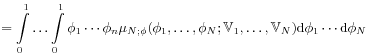 \displaystyle=\int _{0}^{1}\ldots\int _{0}^{1}\phi _{1}\cdots\phi _{n}\mu _{{N;\phi}}(\phi _{1},\ldots,\phi _{N};\mathbb{V}_{1},\ldots,\mathbb{V}_{N})\mbox{\rm d}\phi _{1}\cdots\mbox{\rm d}\phi _{N}