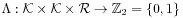 \Lambda:{\mathcal{K}}\times{\mathcal{K}}\times{\mathcal{R}}\to\mathbb{Z}_{2}=\{ 0,1\}