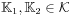 \mathbb{K}_{1},\mathbb{K}_{2}\in{\mathcal{K}}