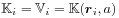 \mathbb{K}_{i}=\mathbb{V}_{i}=\mathbb{K}({\boldsymbol{r}}_{i},a)