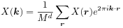 X(\boldsymbol{k})=\frac{1}{M^{d}}\sum _{{{\boldsymbol{r}}}}X({\boldsymbol{r}})e^{{2\pi i\boldsymbol{k}\cdot{\boldsymbol{r}}}}