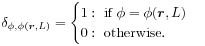 \delta _{{\phi,\phi({\boldsymbol{r}},L)}}=\begin{cases}1:\text{~if~}\phi=\phi({\boldsymbol{r}},L)\\
0:\text{~otherwise}.\end{cases}