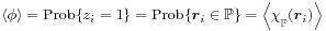 \left\langle\phi\right\rangle=\mbox{Prob}\{ z_{i}=1\}=\mbox{Prob}\{{\boldsymbol{r}}_{i}\in\mathbb{P}\}=\left\langle\chi\rule[-4.3pt]{0.0pt}{8.6pt}_{{\mathbb{P}}}({\boldsymbol{r}}_{i})\right\rangle