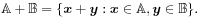 \mathbb{A}+\mathbb{B}=\{\boldsymbol{x}+\boldsymbol{y}:\boldsymbol{x}\in\mathbb{A},\boldsymbol{y}\in\mathbb{B}\}.