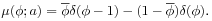 \mu(\phi;a)=\overline{\phi}\delta(\phi-1)-(1-\overline{\phi})\delta(\phi).