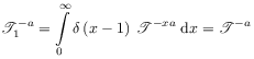 \mathscr{T}^{{-a}}_{{1}}=\int\limits _{0}^{\infty}\delta\left(x-1\right)\;\mathscr{T}^{{-xa}}\;\mathrm{d}x=\mathscr{T}^{{-a}}