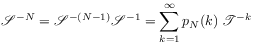 \displaystyle\mathscr{S}^{{-N}}=\mathscr{S}^{{-(N-1)}}\mathscr{S}^{{-1}}=\sum _{{k=1}}^{\infty}p_{N}(k)\;\mathscr{T}^{{-k}}