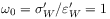 \omega _{0}=\sigma^{\prime}_{W}/\varepsilon^{\prime}_{W}=1