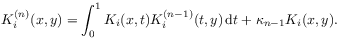 \displaystyle K_{i}^{{(n)}}(x,y)=\int _{0}^{1}K_{i}(x,t)K_{i}^{{(n-1)}}(t,y)\,\mathrm{d}t+\kappa _{{n-1}}K_{i}(x,y).