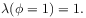 \displaystyle\lambda(\phi=1)=1.