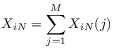 X_{{iN}}=\sum^{M}_{{j=1}}X_{{iN}}(j)