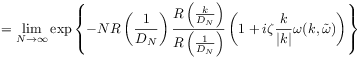 \displaystyle=\lim _{{N\rightarrow\infty}}\exp\left\{-NR\left(\frac{1}{D_{N}}\right)\frac{R\left(\frac{k}{D_{N}}\right)}{R\left(\frac{1}{D_{N}}\right)}\left(1+i\zeta\frac{k}{\lvert k\rvert}\omega(k,{\tilde{\omega}})\right)\right\}