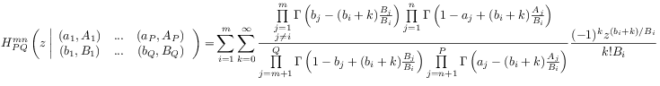 \hbox{$\displaystyle H^{{mn}}_{{PQ}}\left(z\left|\begin{array}[]{ccc}(a_{1},A_{1})&...&(a_{P},A_{P})\\
(b_{1},B_{1})&...&(b_{Q},B_{Q})\end{array}\right.\right)=$}\sum _{{i=1}}^{m}\sum _{{k=0}}^{\infty}\frac{\prod\limits _{{\substack{j=1\\
j\neq i}}}^{{m}}\Gamma\left(b_{j}-(b_{i}+k)\frac{B_{j}}{B_{i}}\right)\prod\limits _{{j=1}}^{{n}}\Gamma\left(1-a_{j}+(b_{i}+k)\frac{A_{j}}{B_{i}}\right)}{\prod\limits _{{j=m+1}}^{{Q}}\Gamma\left(1-b_{j}+(b_{i}+k)\frac{B_{j}}{B_{i}}\right)\prod\limits _{{j=n+1}}^{{P}}\Gamma\left(a_{j}-(b_{i}+k)\frac{A_{j}}{B_{i}}\right)}\frac{(-1)^{k}z^{{(b_{i}+k)/B_{i}}}}{k!B_{i}}