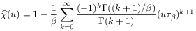 \widehat{\chi}(u)=1-\frac{1}{{\beta}}\sum _{{k=0}}^{\infty}\frac{(-1)^{k}\Gamma((k+1)/{\beta})}{\Gamma(k+1)}(u{\tau _{{\beta}}})^{{k+1}}